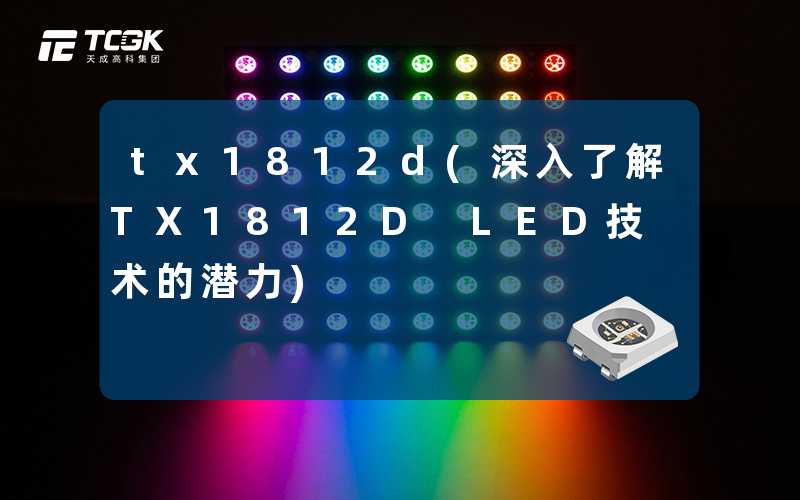 tx1812d(深入了解TX1812D LED技术的潜力)